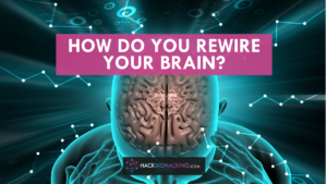 How Do You Rewire Your Brain? - Hack Biohacking